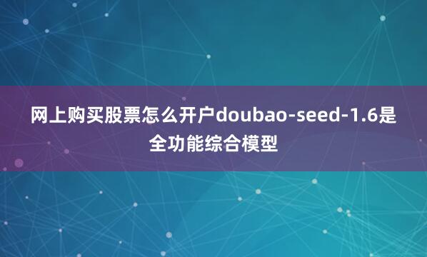 网上购买股票怎么开户doubao-seed-1.6是全功能综合模型