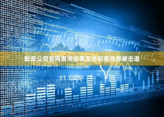 配资公司官网查询结果东线和南线都被击退