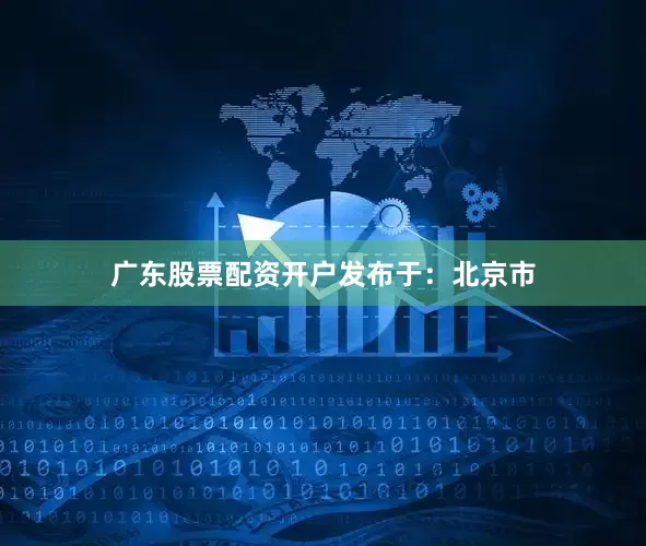 广东股票配资开户发布于：北京市