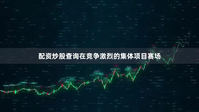 配资炒股查询在竞争激烈的集体项目赛场