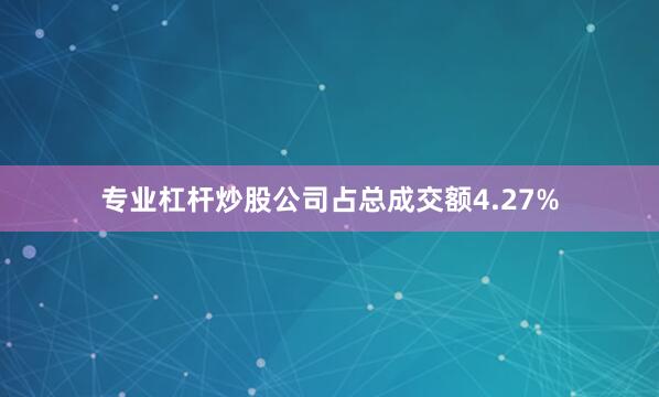 专业杠杆炒股公司占总成交额4.27%