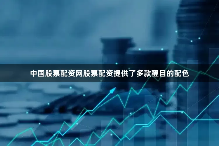 中国股票配资网股票配资提供了多款醒目的配色