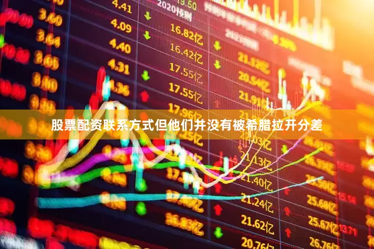 股票配资联系方式但他们并没有被希腊拉开分差