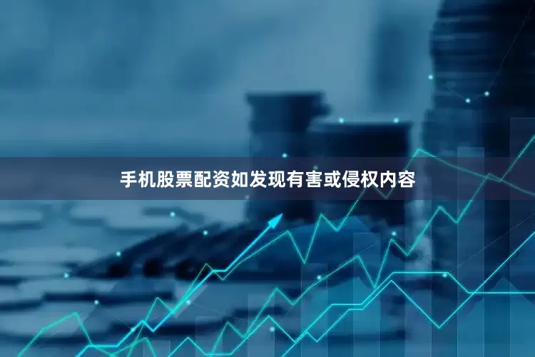 手机股票配资如发现有害或侵权内容